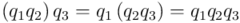 \\left(q_1 q_2\\right) q_3 = q_1 \\left(q_2 q_3\\right) = q_1 q_2 q_3$