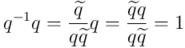 q^{-1} q = \frac{\widetilde{q}}{q\widetilde{q}} q =\frac{\widetilde{q}q}{q\widetilde{q}} = 1