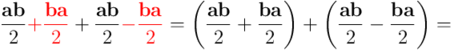  \\frac{\\mathbf{a} \\mathbf{b}}{2} {\\color{red}+ \\frac{\\mathbf{b} \\mathbf{a}}{2}} + \\frac{\\mathbf{a} \\mathbf{b}}{2} {\\color{red}- \\frac{\\mathbf{b} \\mathbf{a}}{2}} =