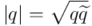 |q| = \sqrt{q\widetilde{q}}