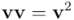 \mathbf{v} \mathbf{v} = \mathbf{v}^2