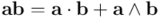 \mathbf{a} \mathbf{b}  = \mathbf{a} \cdot \mathbf{b} + \mathbf{a} \wedge \mathbf{b}