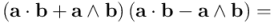 \left(\mathbf{a} \cdot \mathbf{b} + \mathbf{a} \wedge \mathbf{b}\right) \left(\mathbf{a} \cdot \mathbf{b} - \mathbf{a} \wedge \mathbf{b}\right) =