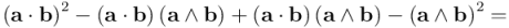 \left(\mathbf{a} \cdot \mathbf{b}\right)^2 - \left(\mathbf{a} \cdot \mathbf{b}\right) \left(\mathbf{a} \wedge \mathbf{b}\right) + \left(\mathbf{a} \cdot \mathbf{b}\right) \left(\mathbf{a} \wedge \mathbf{b}\right) - \left(\mathbf{a} \wedge \mathbf{b}\right)^2 = 