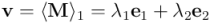 \mathbf{v} = \langle \mathbf{M} \rangle_1 = \lambda_1 \mathbf{e}_1 + \lambda_2 \mathbf{e}_2