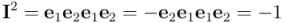 \mathbf{I}^2 = \mathbf{e}_1 \mathbf{e}_2 \mathbf{e}_1 \mathbf{e}_2 = -\mathbf{e}_2 \mathbf{e}_1 \mathbf{e}_1 \mathbf{e}_2 = -1