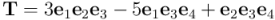 \\mathbf{T} = 3 \\mathbf{e}_1 \\mathbf{e}_2 \\mathbf{e}_3 -5 \\mathbf{e}_1 \\mathbf{e}_3 \\mathbf{e}_4 + \\mathbf{e}_2 \\mathbf{e}_3 \\mathbf{e}_4