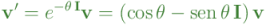 {\color{OliveGreen}\mathbf{v^\prime} = e^{-\theta \, \mathbf{I}} \mathbf{v} = \left(\cos \theta - \operatorname{sen} \theta \, \mathbf{I} \right)\mathbf{v}}