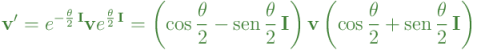 \mathbf{v^\prime} = e^{-\frac{\theta}{2} \, \mathbf{I}} \mathbf{v} e^{\frac{\theta}{2} \, \mathbf{I}} = \left(\cos \frac{\theta}{2} - \operatorname{sen} \frac{\theta}{2} \, \mathbf{I}\right) \mathbf{v} \left(\cos \frac{\theta}{2} + \operatorname{sen} \frac{\theta}{2} \, \mathbf{I}\right)
