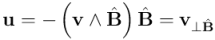 \\mathbf{u} = -\\left(\\mathbf{v} \\wedge \\hat{\\mathbf{B}}\\right) \\hat{\\mathbf{B}} = \\mathbf{v}_{\\perp \\hat{\\mathbf{B}}}