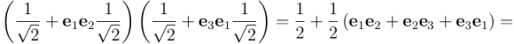 \\left(\\frac{1}{\\sqrt{2}} + \\mathbf{e}_1 \\mathbf{e}_2 \\frac{1}{\\sqrt{2}} \\right) \\left(\\frac{1}{\\sqrt{2}} + \\mathbf{e}_3 \\mathbf{e}_1 \\frac{1} {\\sqrt{2}} \\right) = \\frac{1}{2} + \\frac{1}{2} \\left(\\mathbf{e}_1 \\mathbf{e}_2 + \\mathbf{e}_2 \\mathbf{e}_3 + \\mathbf{e}_3 \\mathbf{e}_1\\right) =