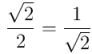 \frac{\sqrt{2}}{2} = \frac{1}{\sqrt{2}}