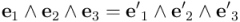 \mathbf{e}_1 \wedge \mathbf{e}_2 \wedge \mathbf{e}_3 = \mathbf{e^\prime}_1 \wedge \mathbf{e^\prime}_2 \wedge \mathbf{e^\prime}_3