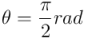 \theta = \frac{\pi}{2} rad