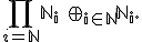 \prod_{i=\mathbb N}\mathbb N_i \qquad \oplus_{i\in\mathbb N}\mathbb N_i.